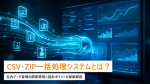 CSV・ZIP一括処理対応の社内データ管理システム｜開発費用と設計ポイント【情シス向け】