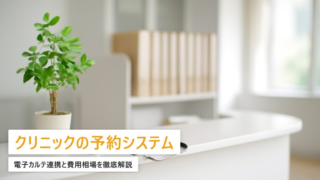 クリニックの予約システム導入ガイド|電子カルテ連携と費用相場【2026年最新】