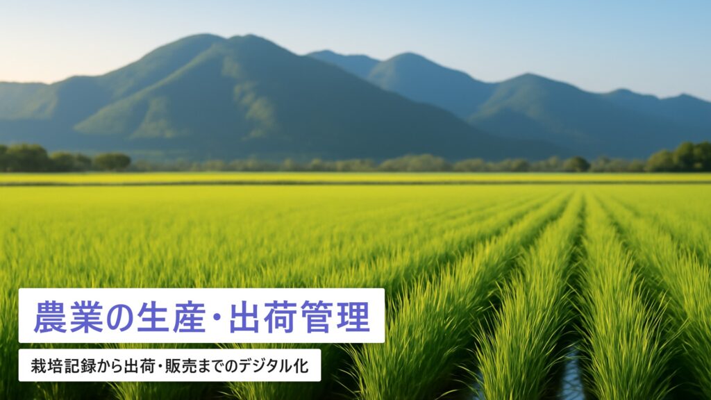 農業の生産・出荷管理システム｜栽培記録から出荷・販売までのデジタル化【2026年最新】